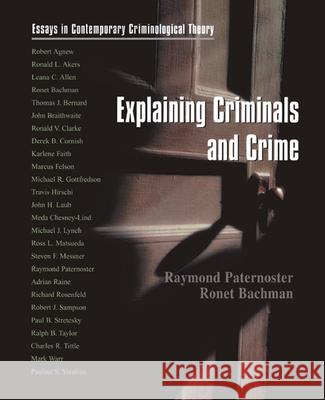 Explaining Criminals and Crime: Essays in Contemporary Criminological Theory Raymond Paternoster Ronet Bachman 9780195329933