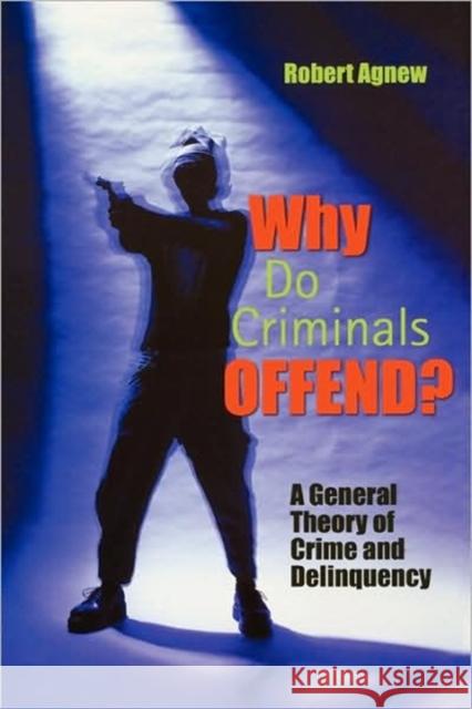 Why Do Criminals Offend?: A General Theory of Crime and Delinquency Agnew, Robert 9780195330465 Oxford University Press, USA