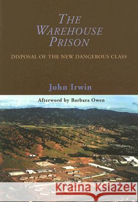 The Warehouse Prison: Disposal of the New Dangerous Class John Irwin Barbara Owen 9780195330472 Oxford University Press, USA