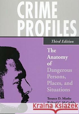 Crime Profiles: The Anatomy of Dangerous Persons, Places, and Situations Terance D. Miethe Richard C. McCorkle Shelley J. Listwan 9780195330557 Oxford University Press, USA