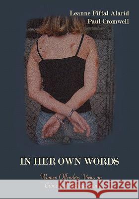 In Her Own Words: Women Offenders' Views on Crime and Victimization: An Anthology Leanne Fiftal Alarid Paul Cromwell 9780195330687