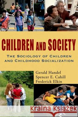 Children and Society: The Sociology of Children and Childhood Socialization Gerald Handel Spencer Cahill Frederick Elkin 9780195330786 Oxford University Press, USA