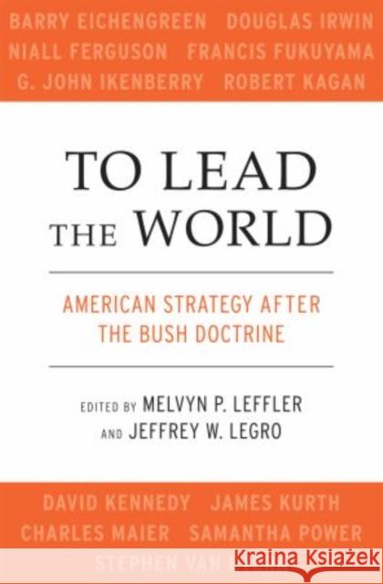 To Lead the World: American Strategy After the Bush Doctrine Leffler, Melvyn P. 9780195330984 Oxford University Press, USA