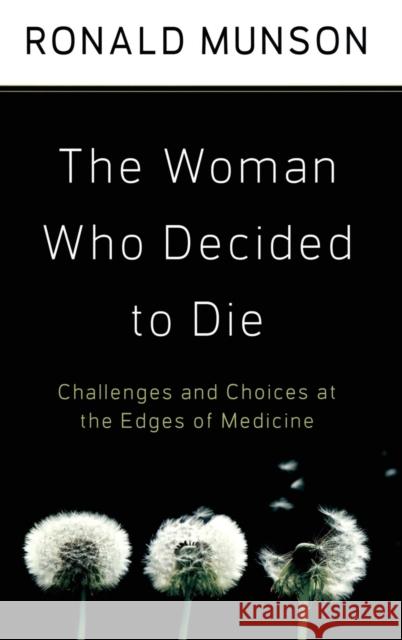 The Woman Who Decided to Die: Challenges and Choices at the Edges of Medicine Munson, Ronald 9780195331011 Oxford University Press, USA