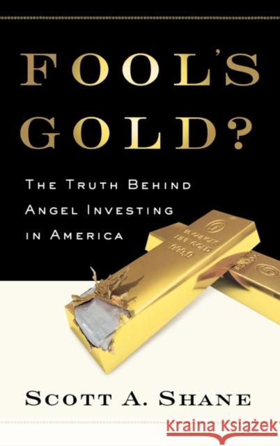 Fool's Gold?: The Truth Behind Angel Investing in America Shane, Scott 9780195331080 Oxford University Press, USA