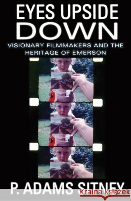 Eyes Upside Down: Visionary Filmmakers and the Heritage of Emerson Sitney, P. Adams 9780195331158 Oxford University Press, USA