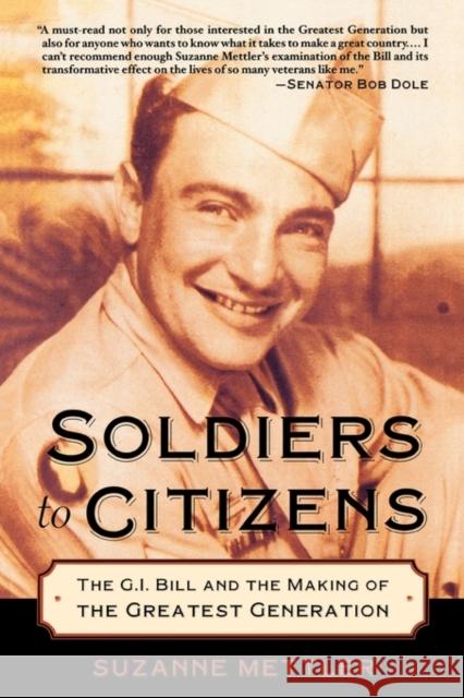 Soldiers to Citizens: The G.I. Bill and the Making of the Greatest Generation Mettler, Suzanne 9780195331301 Oxford University Press, USA
