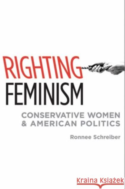 Righting Feminism: Conservative Women and American Politics Schreiber, Ronnee 9780195331813 Oxford University Press, USA