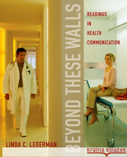 Beyond These Walls: Readings in Health Communication Lederman, Linda C. 9780195332506 Oxford University Press, USA