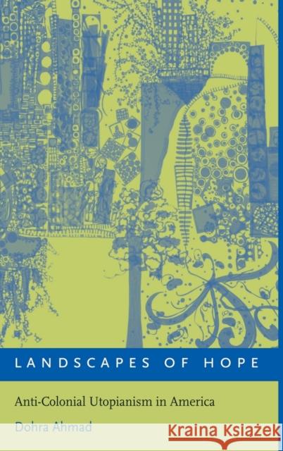Landscapes of Hope: Anti-Colonial Utopianism in America Ahmad, Dohra 9780195332766 Oxford University Press, USA