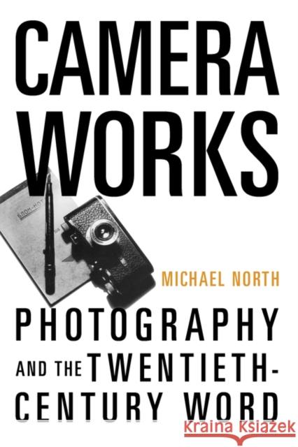 Camera Works: Photography and the Twentieth-Century Word North, Michael 9780195332933 Oxford University Press, USA