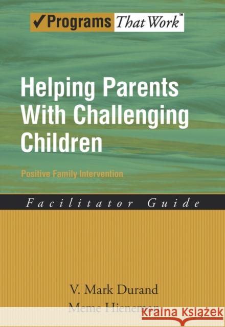 Helping Parents with Challenging Children Positive Family Intervention Facilitator Guide Durand, V. Mark 9780195332988