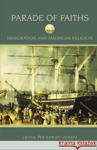 Parade of Faiths: Immigration and American Religion Joselit, Jenna Weissman 9780195333077 Oxford University Press, USA