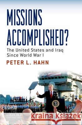 Missions Accomplished?: The United States and Iraq Since World War I Peter L Hahn 9780195333381