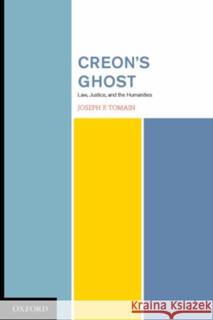 Creon's Ghost Law Justice and the Humanities Tomain 9780195333411 Oxford University Press, USA