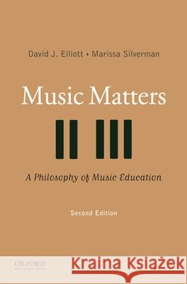 Music Matters: A Philosophy of Music Education David J. Elliott Marissa Silverman 9780195334043
