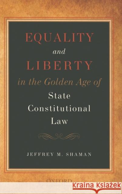 Equality and Liberty in the Golden Age of State Constitutional Law Jeffrey M. Shaman 9780195334340