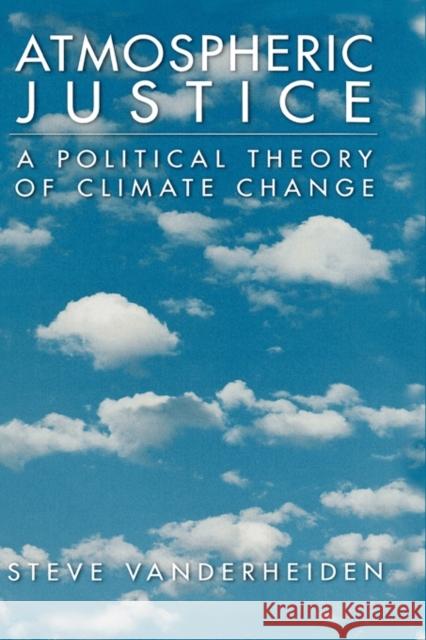 Atmospheric Justice: A Political Theory of Climate Change Vanderheiden, Steve 9780195334609 Oxford University Press, USA