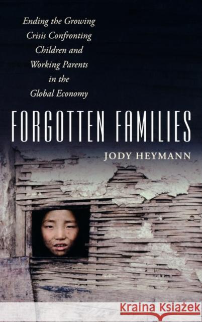 Forgotten Families: Ending the Growing Crisis Confronting Children and Working Parents in the Global Economy Heymann, Jody 9780195335248 Oxford University Press, USA