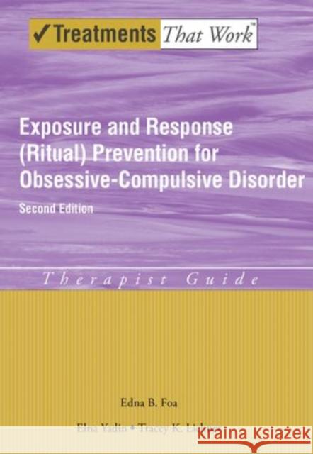 Exposure and Response (Ritual) Prevention for Obsessive-Compulsive Disorder: Therapist Guide Foa, Edna B. 9780195335286 Oxford University Press, USA