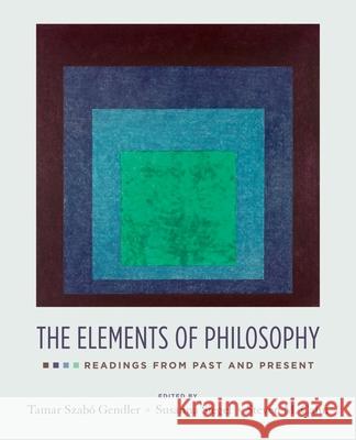 The Elements of Philosophy: Readings from Past and Present Susanna Siegel Steven M. Cahn Tamar Szabo Gendler 9780195335422