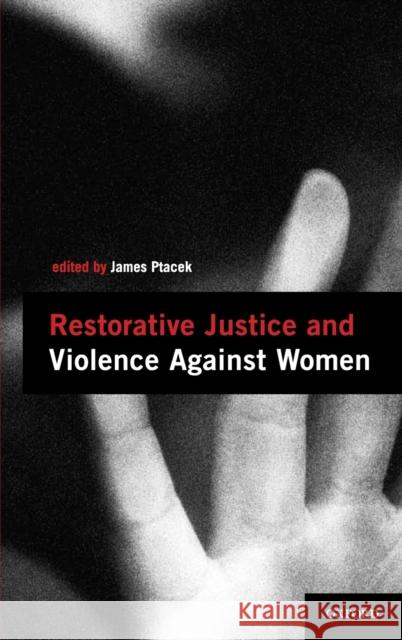 Restorative Justice and Violence Against Women James Ptacek 9780195335484