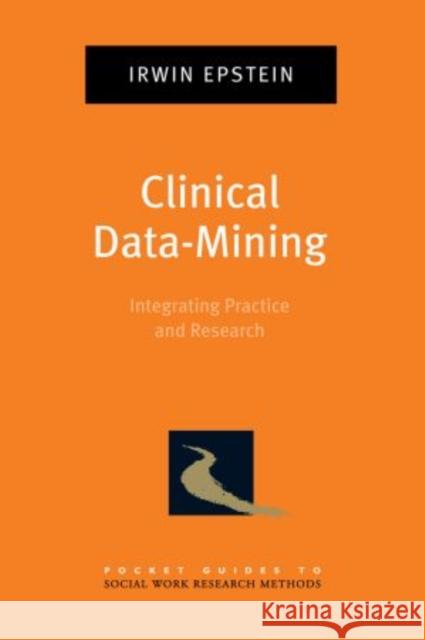 Clinical Data-Mining: Integrating Practice and Research Epstein, Irwin 9780195335521 Oxford University Press, USA