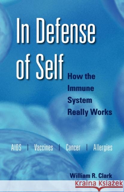 In Defense of Self: How the Immune System Really Works Clark, William R. 9780195335552 Oxford University Press, USA