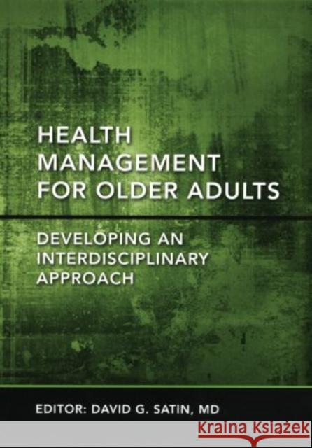 Health Management for Older Adults: Developing an Interdisciplinary Approach David G., Satin 9780195335712 Oxford University Press, USA