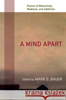 A Mind Apart: Poems of Melancholy, Madness, and Addiction Bauer                                    Mark S. Bauer 9780195336412 Oxford University Press, USA