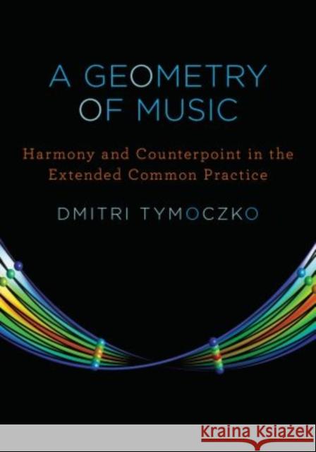 A Geometry of Music: Harmony and Counterpoint in the Extended Common Practice Tymoczko, Dmitri 9780195336672