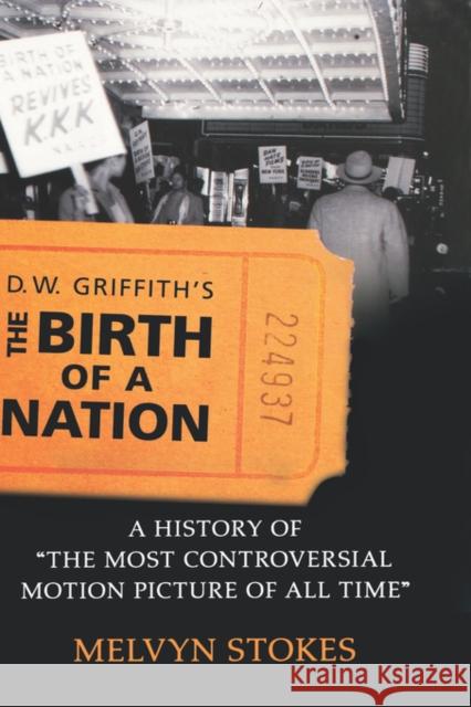 D.W. Griffith's the Birth of a Nation: A History of the Most Controversial Motion Picture of All Time Stokes, Melvyn 9780195336788