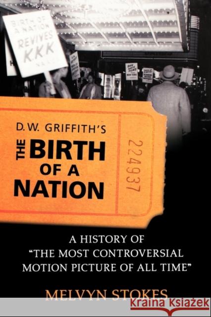 D.W. Griffith's the Birth of a Nation: A History of the Most Controversial Motion Picture of All Time Stokes, Melvyn 9780195336795 Oxford University Press, USA