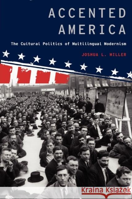 Accented America: The Cultural Politics of Multilingual Modernism Miller, Joshua L. 9780195337006 Oxford University Press, USA