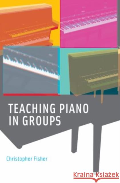 Teaching Piano in Groups Christopher Fisher 9780195337037 Oxford University Press, USA