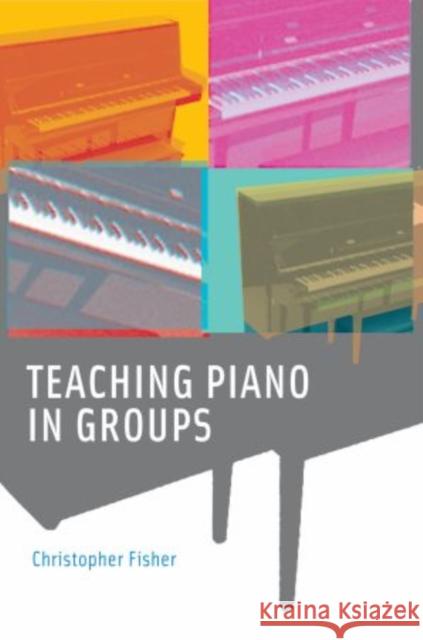 Teaching Piano in Groups Christopher Fisher 9780195337044 Oxford University Press, USA