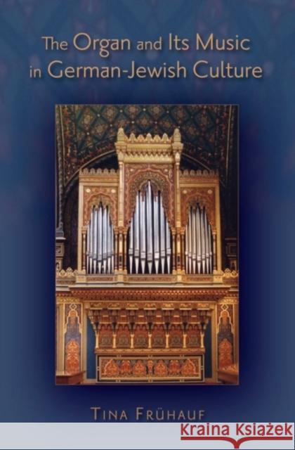 Organ and Its Music in German-Jewish Culture Frühauf, Tina 9780195337068 Oxford University Press, USA