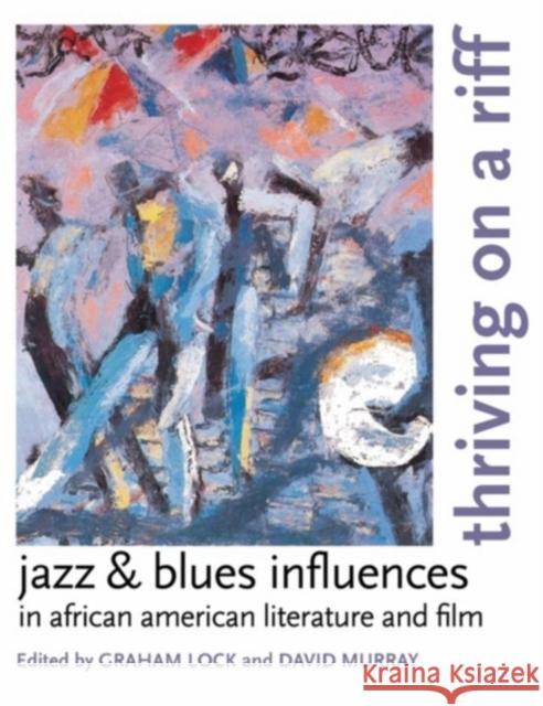 Thriving on a Riff: Jazz & Blues Influences in African American Literature and Film Lock, Graham 9780195337099 Oxford University Press, USA