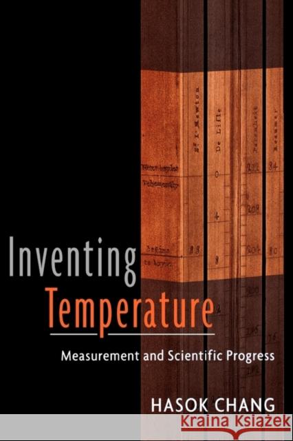 Inventing Temperature: Measurement and Scientific Progress Chang, Hasok 9780195337389 0