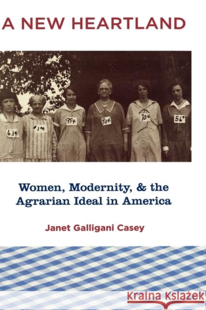 A New Heartland: Women, Modernity, and the Agrarian Ideal in America Casey, Janet Galligani 9780195338959 Oxford University Press, USA