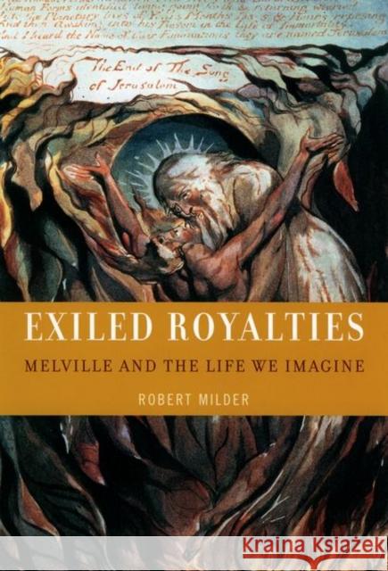 Exiled Royalties: Melville and the Life We Imagine Milder, Robert 9780195339109 Oxford University Press, USA
