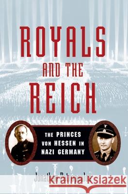 Royals and the Reich: The Princes Von Hessen in Nazi Germany Jonathan Petropoulos 9780195339277 Oxford University Press, USA