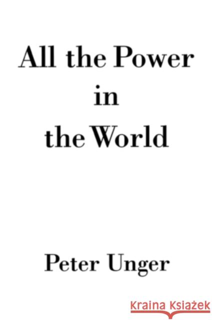 All the Power in the World Peter Unger 9780195339345 Oxford University Press, USA