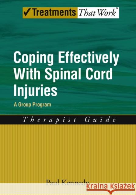 Coping Effectively with Spinal Cord Injuries: A Group Program, Therapist Guide Kennedy, Paul 9780195339727
