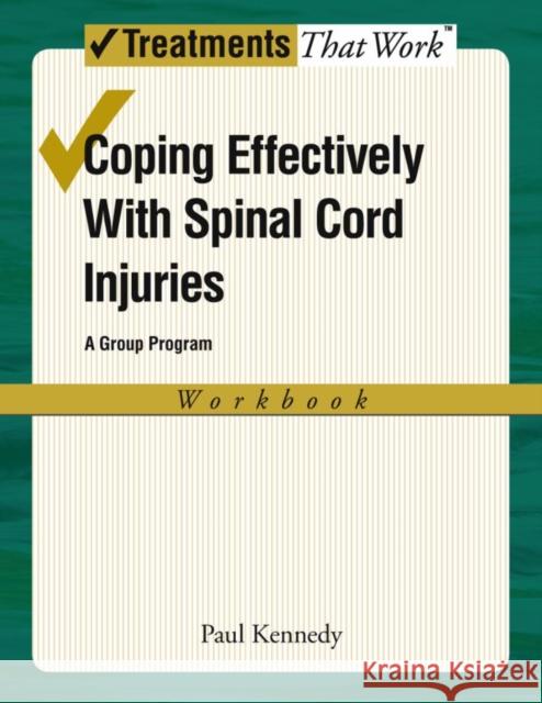 Coping Effectively with Spinal Cord Injuries: A Group Program, Workbook Kennedy, Paul 9780195339734 Oxford University Press, USA