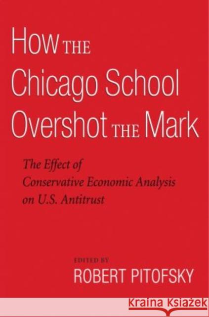 How the Chicago School Overshot the Mark: The Effect of Conservative Economic Analysis on U.S. Antitrust Pitofsky, Robert 9780195339765 Oxford University Press, USA