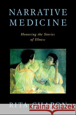 Narrative Medicine: Honoring the Stories of Illness Charon, Rita 9780195340228 Oxford University Press, USA