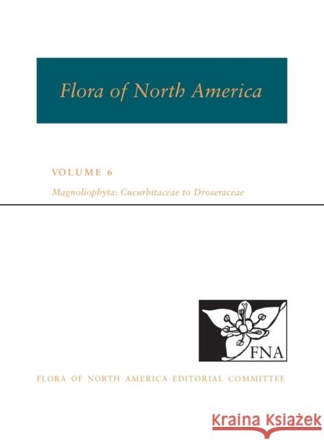 Fna: Volume 6: Magnoliophyta: Cucurbitaceae to Droseraceae Fna E 9780195340273 Oxford University Press, USA