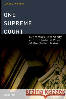One Supreme Court: Supremacy, Inferiority, and the Judicial Department of the United States James E. Pfander 9780195340334 Oxford University Press, USA