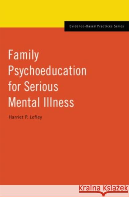 Family Psychoeducation for Serious Mental Illness Harriet P. Lefley 9780195340495 Oxford University Press, USA